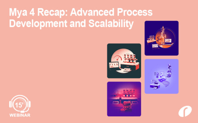 Mya 4 Recap: Advanced Process Development and Scalability Webinar #43 Mya 4 Recap